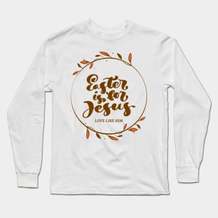 Easter is for Jesus - LOVE LIKE HIM Long Sleeve T-Shirt